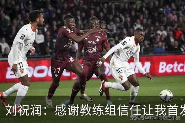 刘祝润：感谢教练组信任让我首发，进球要感谢陈威叮嘱我保持冷静