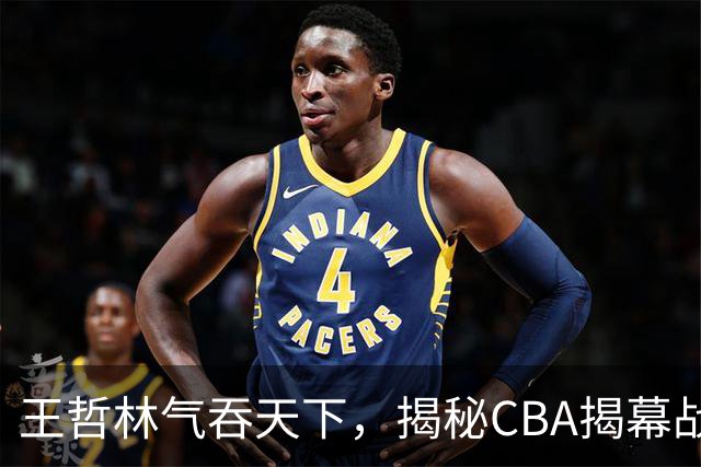 王哲林气吞天下，揭秘CBA揭幕战的胜利秘诀