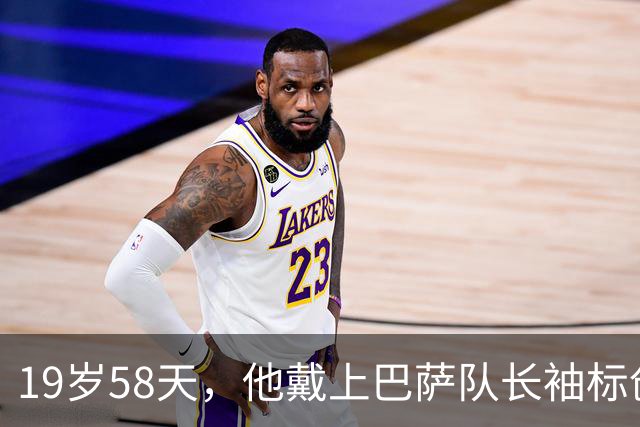 19岁58天，他戴上巴萨队长袖标创下队史纪录