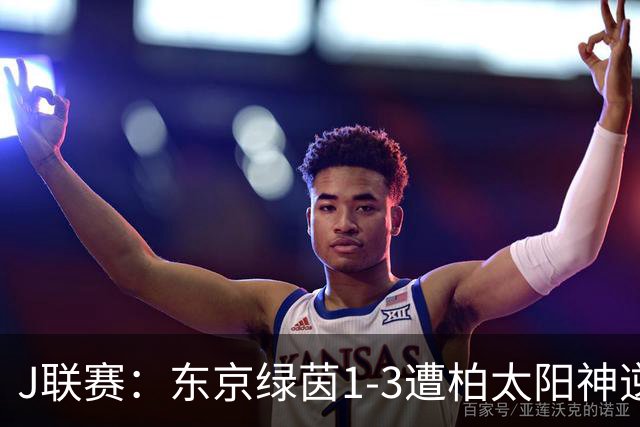 J联赛：东京绿茵1-3遭柏太阳神逆转！